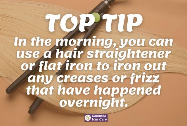 How to sleep after keratin treatment top tip - in the morning, you can use a hair straightener or flat iron to iron out any creases or frizz that have happened overnight infographic